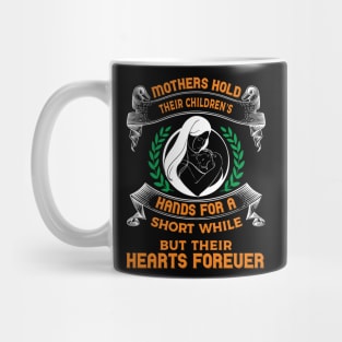 Mothers Hold Their Children’s Hands For A Short While. Mug